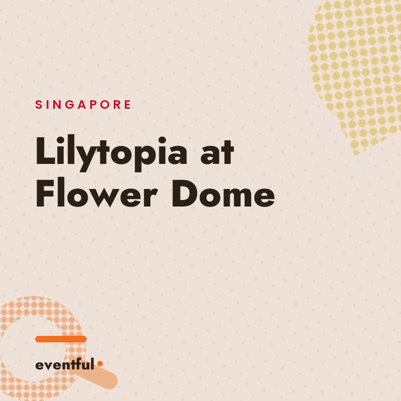 Lilytopia at Flower Dome